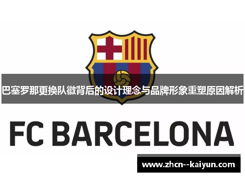 巴塞罗那更换队徽背后的设计理念与品牌形象重塑原因解析