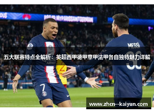 五大联赛特点全解析:英超西甲德甲意甲法甲各自独特魅力详解 五大联赛特点全解析:英超西甲德甲意甲法甲各自独特魅力详解