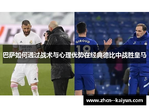 巴萨如何通过战术与心理优势在经典德比中战胜皇马 巴萨如何通过战术与心理优势在经典德比中战胜皇马