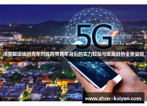 深度解读埃因青年对阵阿贾青年背后的实力较量与发展趋势全景呈现 深度解读埃因青年对阵阿贾青年背后的实力较量与发展趋势全景呈现