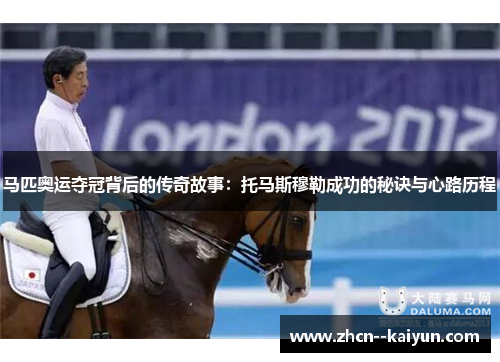 马匹奥运夺冠背后的传奇故事：托马斯穆勒成功的秘诀与心路历程