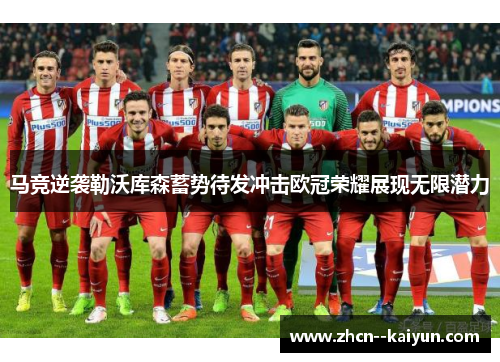 马竞逆袭勒沃库森蓄势待发冲击欧冠荣耀展现无限潜力 马竞逆袭勒沃库森蓄势待发冲击欧冠荣耀展现无限潜力