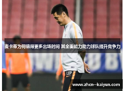 麦卡蒂为何值得更多出场时间 其全面能力助力球队提升竞争力