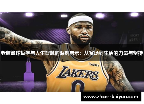 老詹篮球哲学与人生智慧的深刻启示：从赛场到生活的力量与坚持