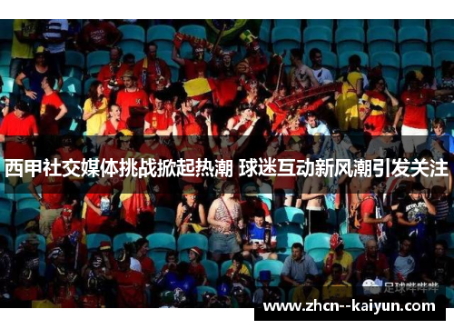 西甲社交媒体挑战掀起热潮 球迷互动新风潮引发关注