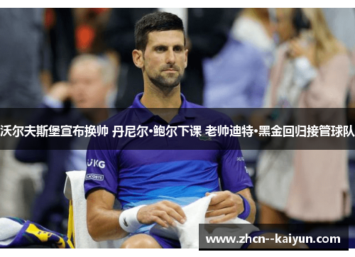 沃尔夫斯堡宣布换帅 丹尼尔·鲍尔下课 老帅迪特·黑金回归接管球队 沃尔夫斯堡宣布换帅 丹尼尔·鲍尔下课 老帅迪特·黑金回归接管球队