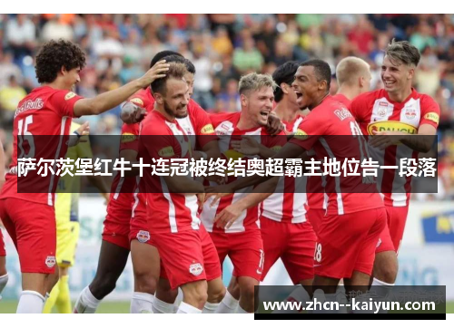 萨尔茨堡红牛十连冠被终结奥超霸主地位告一段落 萨尔茨堡红牛十连冠被终结奥超霸主地位告一段落