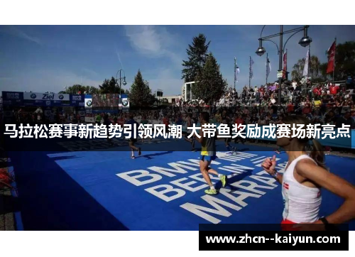 马拉松赛事新趋势引领风潮 大带鱼奖励成赛场新亮点